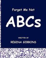 Forget Me Not: ABCs di Regina Gibbons edito da Createspace