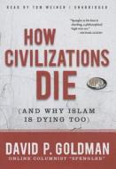 How Civilizations Die (and Why Islam Is Dying Too) di David Goldman edito da Blackstone Audiobooks