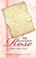 My Lonesome Rose: A Soldier's Book of Poems di Mario Liberatore edito da AUTHORHOUSE