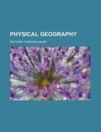 Physical Geography di Matthew Fontaine Maury edito da General Books Llc