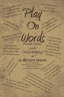 Play On Words di H Bundy Shaw edito da Xlibris Corporation
