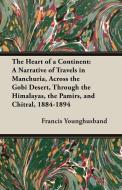 The Heart of a Continent: A Narrative of Travels in Manchuria, Across the Gobi Desert, Through the Himalayas, the Pamirs di Francis Younghusband edito da HERVEY PR