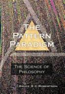 The Pattern Paradigm di Bruce S C Robertson edito da Xlibris