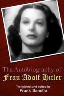 The Autobiography of Frau Adolf Hitler: Translated and Edited by Frank Sanello di Frank Sanello edito da Createspace
