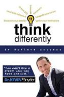 Think Differently to Achieve Amazing Success! di Dr Kevin C. Snyder edito da Createspace Independent Publishing Platform