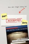 Get Accepted Into Architecture School di Luke Glasscock edito da Createspace