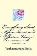 Everything about Affirmations and Effective Usage: Affirmations Myths Demystified di Venkataramana Rolla edito da Createspace