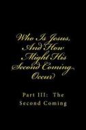 Who Is Jesus, and How Might His Second Coming Occur: Part III: The Second Coming di Lee Williams edito da Createspace