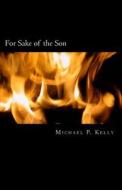 For Sake of the Son di Michael P. Kelly edito da Createspace