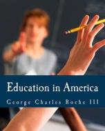 Education in America di George Charles Roche, George Charles Roche III edito da Createspace