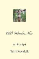 Old Words New: A Script di Mrs Terri Lee Kovalcik edito da Createspace