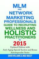 MLM and Network Marketing Professionals Guide to Recruiting Wellness and Holistic Practitioners for 2015: Updated 2015 Edition with Anti-Aging Special di David Williams, Max Hailey edito da Createspace