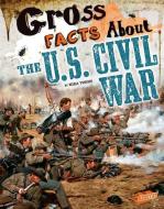 Gross Facts about the U.S. Civil War di Mira Vonne edito da CAPSTONE PR