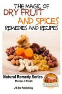 The Magic of Dry Fruit and Spices with Healthy Remedies and Tasty Recipes di Dueep Jyot Singh, John Davidson edito da Createspace