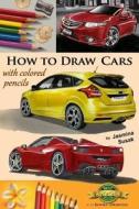 How to Draw Cars with Colored Pencils: From Photographs in Realistic Style, Learn to Draw Ford Focus St, Honda Accord, Ferrari Spider Cars, Drawing Ve di Jasmina Susak edito da Createspace Independent Publishing Platform