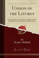 Unison of the Liturgy: Being an Exhibition of the Harmony of the Subject Contained in the Collect for Each of the Sundays and Holydays in the di Archer Gifford edito da Forgotten Books