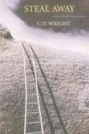 Steal Away: Selected and New Poems di C. D. Wright edito da Copper Canyon Press