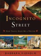 Incognito Street: How Travel Made Me a Writer di Barbara Sjoholm edito da SEAL PR CA