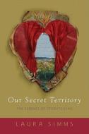 Our Secret Territory di Laura Simms edito da Sentient Publications