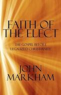 Faith Of The Elect di John Markham edito da America Star Books