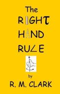 The Right Hand Rule di Robert M. Clark edito da Indigo Sea Press