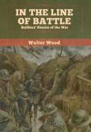 In The Line Of Battle di Walter Wood edito da Bibliotech Press