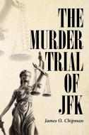 THE MURDER TRIAL OF JFK di JAMES CHIPMAN edito da LIGHTNING SOURCE UK LTD