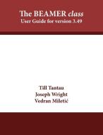 The Beamer Class: User Guide for Version 3.49 di Till Tantau, Joseph Wright, Vedran Miletic edito da LIGHTNING SOURCE INC
