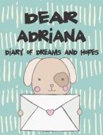 Dear Adriana, Diary of Dreams and Hopes: Girls Journals and Diaries di Hope Faith edito da LIGHTNING SOURCE INC