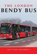 London Bendy Bus di Matthew Wharmby edito da Pen & Sword Books Ltd