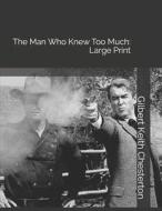 The Man Who Knew Too Much: Large Print di G. K. Chesterton edito da INDEPENDENTLY PUBLISHED