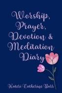 Worship, Prayer, Devotion & Meditation Diary: Self-Help Therapy Relaxation Inspirational Self-Esteem Creativity Journal  di Kateri Catherine Barr edito da INDEPENDENTLY PUBLISHED