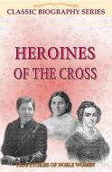 Heroines of the Cross: True Stories of Noble Women di John Ritchie edito da JOHN RITCHIE LTD