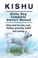 Kishu. Kishu Dog Complete Owners Manual. Kishu book for care, costs, feeding, grooming, health and training. di Asia Moored, George Hoppendale edito da LIGHTNING SOURCE INC