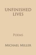 Unfinished Lives di Michael Miller edito da PINYON PUB