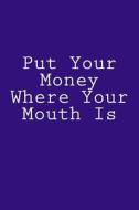 Put Your Money Where Your Mouth Is: Notebook di Wild Pages Press edito da Createspace Independent Publishing Platform