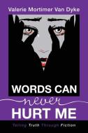 Words Can Never Hurt Me di Van Dyke Valerie Mortimer Van Dyke edito da Balboa Press