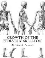 Growth of the Pediatric Skeleton di Michael Pavone edito da Createspace Independent Publishing Platform