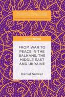 From War to Peace in the Balkans, the Middle East and Ukraine di Daniel Serwer edito da Springer-Verlag GmbH