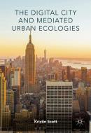 The Digital City and Mediated Urban Ecologies di Kristin Scott edito da Springer International Publishing