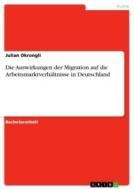 Die Auswirkungen der Migration auf die Arbeitsmarktverhältnisse in Deutschland di Julian Okrongli edito da GRIN Verlag