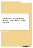 Crowdfunding Campaigns. Success Prediction Through Natural Language Processing di Benjamin Brummer edito da GRIN Verlag