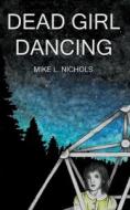 DEAD GIRL DANCING di MIKE L. NICHOLS edito da LIGHTNING SOURCE UK LTD