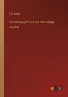 Der Criminalprocess der Römischen Republik di A. W. Zumpt edito da Outlook Verlag
