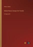 Italian Hours; Essays On Travels di Henry James edito da Outlook Verlag