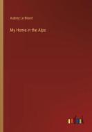 My Home in the Alps di Aubrey Le Blond edito da Outlook Verlag