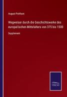 Wegweiser durch die Geschichtswerke des europa¿ischen Mittelalters von 375 bis 1500 di August Potthast edito da Salzwasser-Verlag