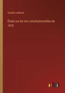 Étude sur les lois constitutionnelles de 1875 di Charles Lefebvre edito da Outlook Verlag