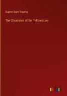 The Chronicles of the Yellowstone di Eugene Sayre Topping edito da Outlook Verlag