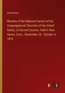 Minutes of the National Council of the Congregational Churches of the United States, at Second Session, Held in New Haven, Conn., September 20 - Octob di Anonymous edito da Outlook Verlag